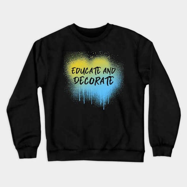 Educate and Decorate, Painter, Decorator Crewneck Sweatshirt by Style Conscious